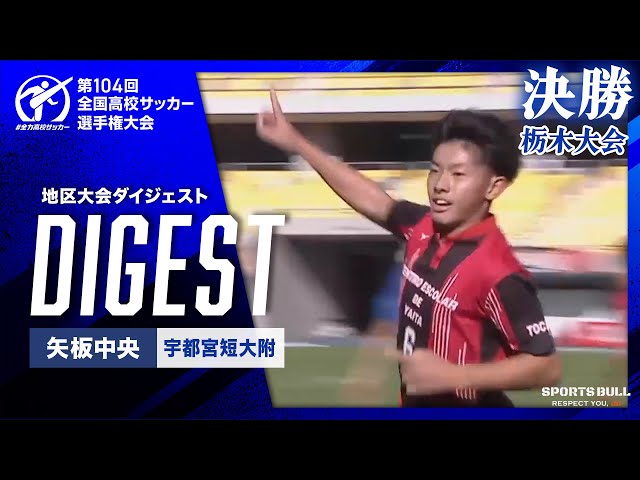 【ダイジェスト】第104回 全国高校サッカー選手権大会 栃木県大会決勝 矢板中央vs宇都宮短大附