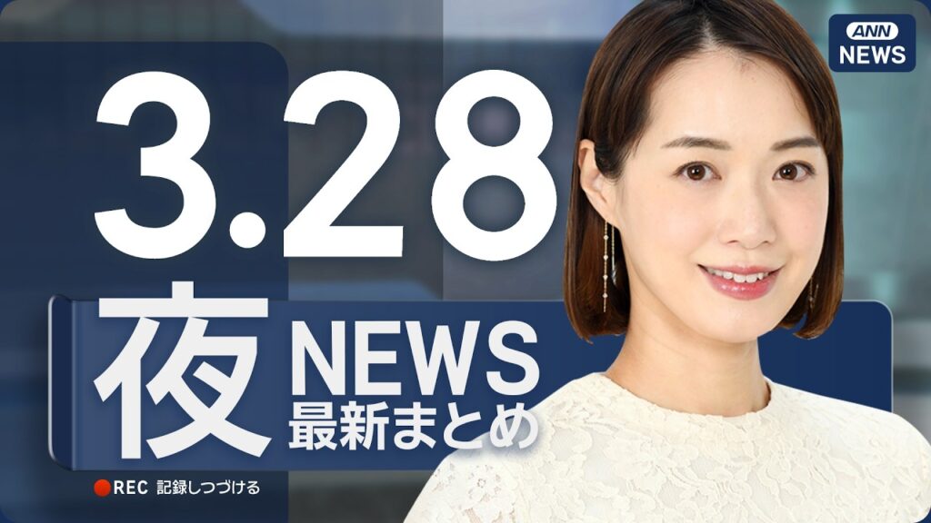 【ライブ】3/28 夜ニュースまとめ 最新情報を厳選してお届け ANN/テレ朝【LIVE】