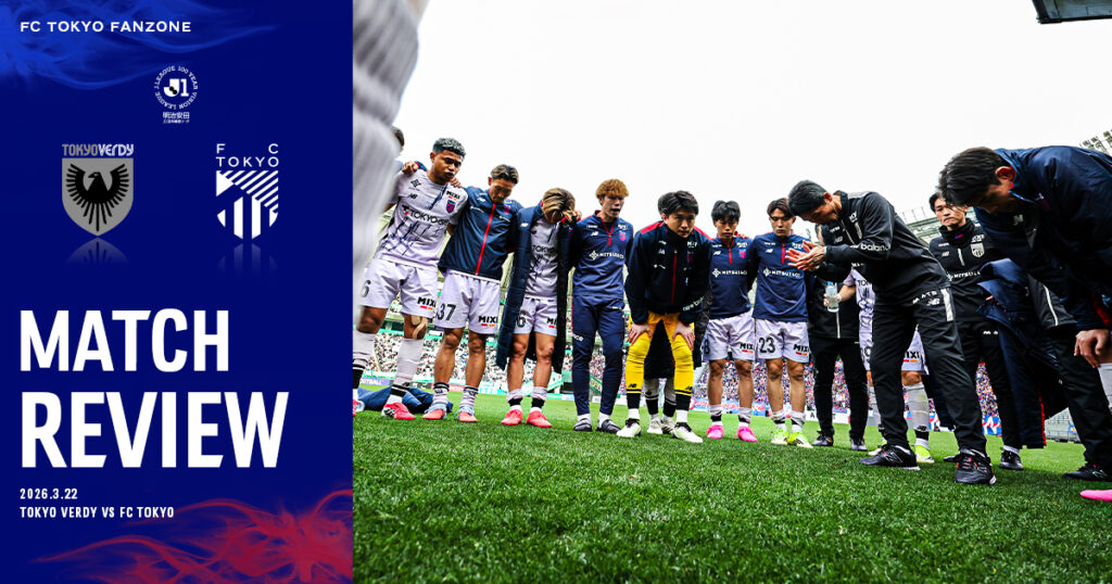 3/22 東京V戦 MATCH REVIEW & INTERVIEW｜FC TOKYO FANZONE｜FC東京オフィシャルホームページ