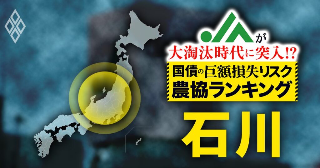 【国債の「巨額損失リスク」農協ランキング・石川編】有価証券の含み損が20億円超のJAが3つ!レバレッジが全国最高の農協も…“危険水域”の2JAとは? | 儲かる農業 JA・豪農・アグリビジネス大激変 | ダイヤモンド・オンライン JAが大淘汰時代に突入!?国債の「巨額損失リスク」農協ランキング#4