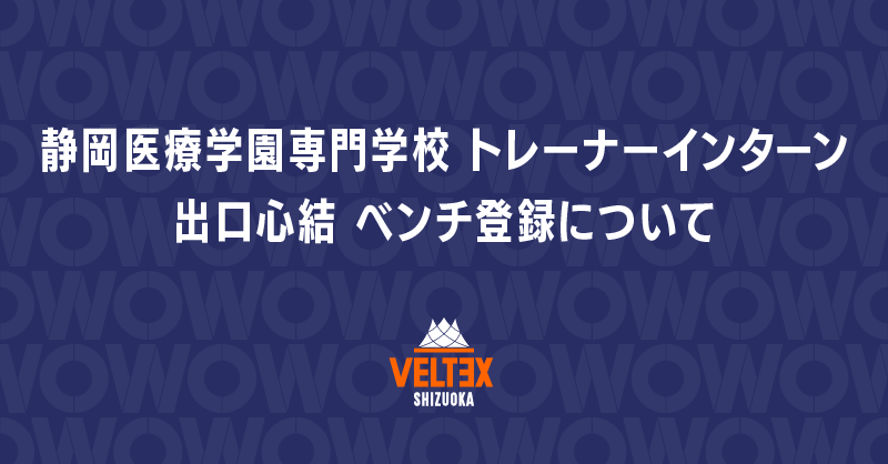 静岡医療学園専門学校 トレーナーインターン 出口心結 ベンチ登録について | 【公式】ベルテックス静岡／VELTEX SHIZUOKA