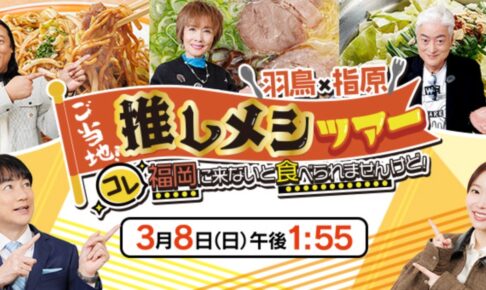 福岡の有名人のおすすめ地元のグルメを放送！『羽鳥×指原 ご当地！推しメシツアー』