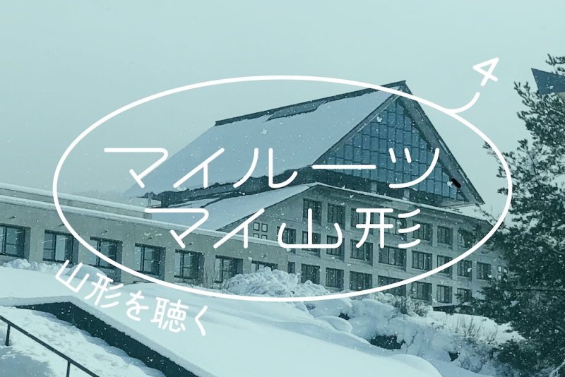 「マイルーツ、マイ山形」#4 山形を聴く