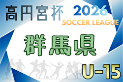 高円宮杯JFA U-15サッカーリーグ2026群馬 4/11,12結果速報! | Green Card ニュース 高円宮杯JFA U-15サッカーリーグ2026群馬 4/11,12結果速報! | Green Card ニュース