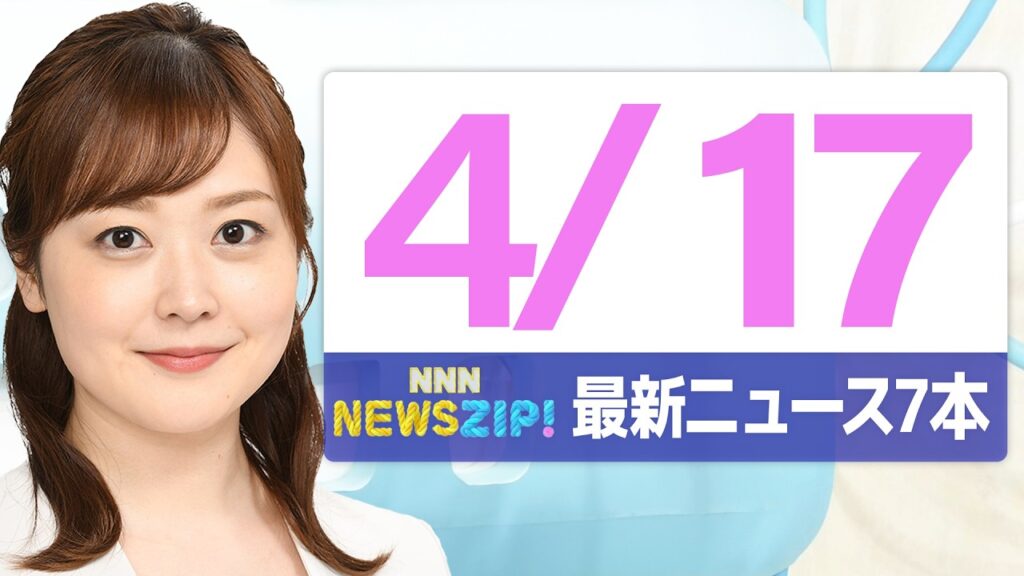 【今朝の最新ニュース7本】通勤・通学中にいち早くきょうの最新ニュースをお届け！ NNN NEWS ZIP！（2026年4月17日)