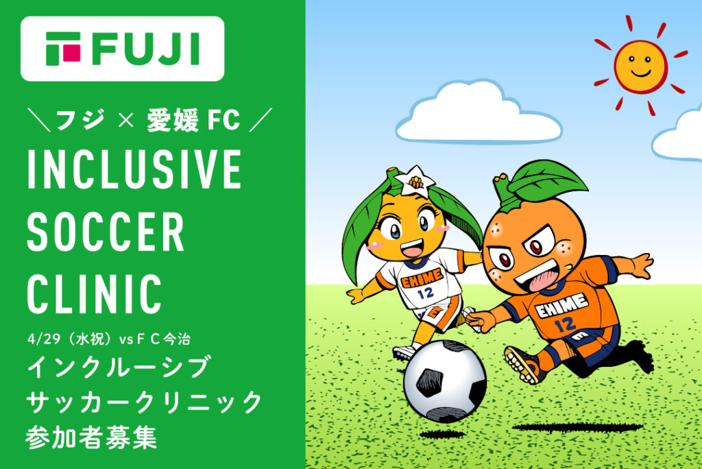 フジ×愛媛FC 第二回インクルーシブサッカークリニック開催のお知らせ | 愛媛FC公式サイト【EHIME FC OFFICIAL SITE】