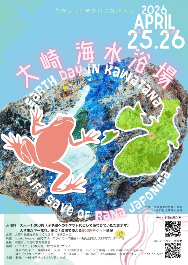 EARTH DAY 2026 in KAWATANA〜ちきゅうとまなびつながる日〜のお知らせ
2026/4/25～26

入場料:大人1,000円(子供達へのチケット代として使わせていただきます)
大学生以下無料。更に!会場で使える500円チケット進呈
主催:大崎半島観光まちづくり団体 瑠璃の水辺
共催:Kujaku Peace·長崎フリークライミング協会·一般社団法人 大村湾ワンダーベイ
後援:川棚町、川棚町教育委員会
協賛:パタゴニア日本支社·株式会社 ウラノ
野中のたまご·篠原緑苑·スルーラブおおさき·ハイジと薬箱·Link cafe petit queue
はちみつカフェオリーブハニー·あおいほし·FUN BASE kawatana·株式会社HVC·Casa do Mar
企画·制作 一般社団法人ひぜん里山学舎