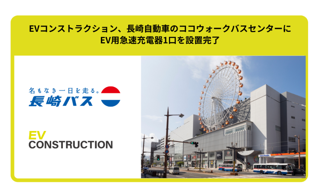 EVコンストラクション、長崎自動車のココウォークバスセンターにEV用急速充電器1口を設置完了 - Terra Charge（テラチャージ）：電気自動車（EV）充電インフラサービス