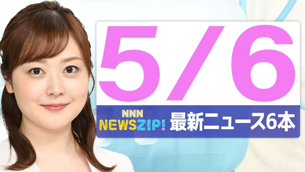 【今朝の最新ニュース6本】通勤・通学中にいち早くきょうの最新ニュースをお届け！ NNN NEWS ZIP！（2026年5月6日)