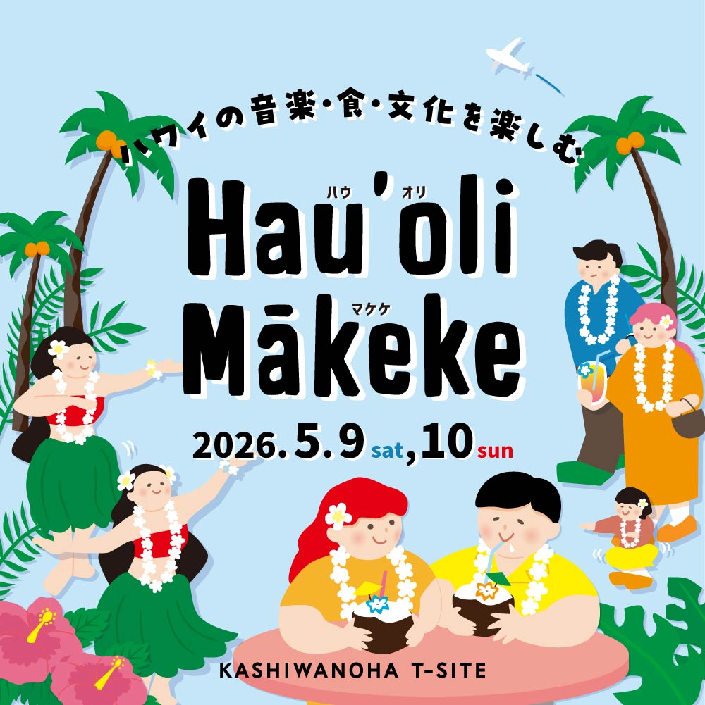 Hau'oli Makeke2026 -ハウオリマケケ- | イベント | メインテラス 2026年05月09日(土) - 05月10日(日) | 柏の葉T-SITE