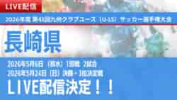 【長崎 5/6,5/24 LIVE配信のお知らせ】2026年度 第32回長崎県クラブユース (U-15) サッカー選手権大会