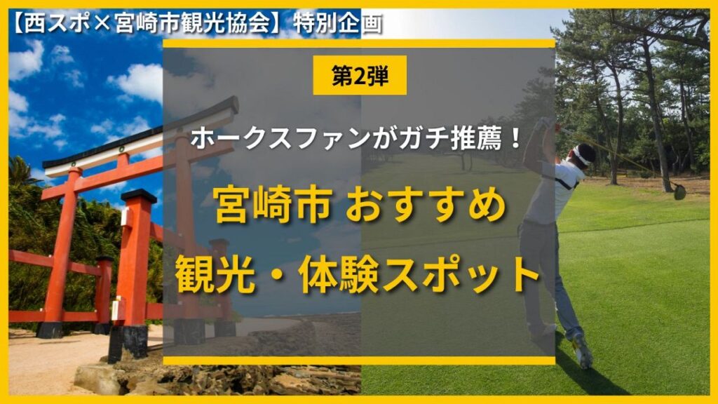 【西スポ×宮崎市観光協会】ホークスファンがガチ推薦!宮崎キャンプ・遠征で行くべき絶景&観光スポット厳選ガイド:「おっ!」でつながる地元密着のスポーツ応援メディア 西スポWEB OTTO! 【西スポ×宮崎市観光協会】ホークスファンがガチ推薦!宮崎キャンプ・遠征で行くべき絶景&観光スポット厳選ガイド:「おっ!」でつながる地元密着のスポーツ応援メディア 西スポWEB OTTO!