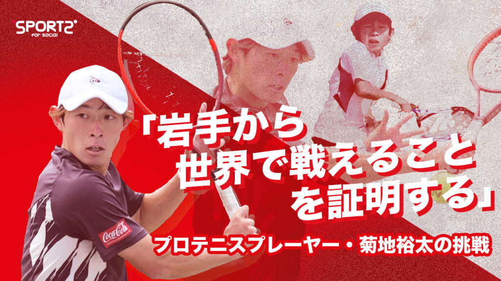 「岩手から世界で戦えることを証明する」プロテニスプレーヤー・菊地裕太の挑戦|Sports for Social kikuchi
