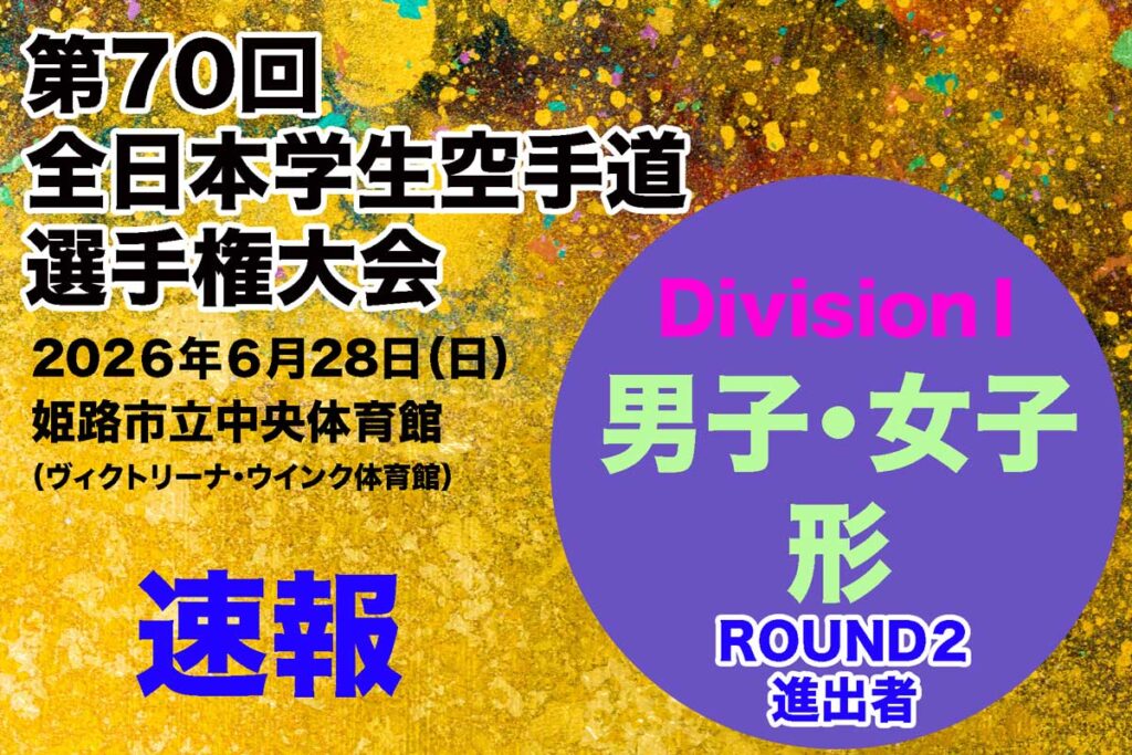 【速報！ROUND２進出者】DivisionⅠ 個人形 男女 「第70回全日本学生空手道選手権大会」 結果！ 28日午前