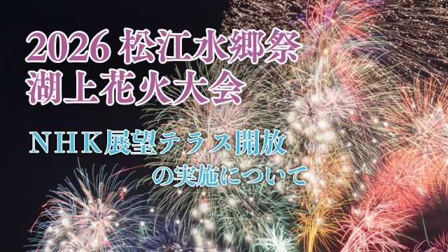 「２０２６松江水郷祭 湖上花火大会」ＮＨＫ展望テラス開放