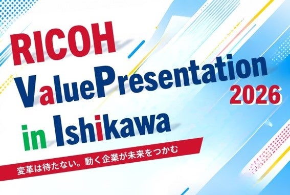 生成AIなどで石川県内企業のDX・GX推進を支援する「RICOH Value Presentation 2026 in Ishikawa」を開催