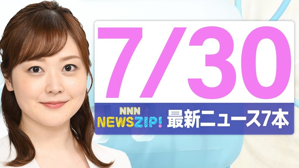 【今朝の最新ニュース7本】通勤・通学中にいち早くきょうの最新ニュースをお届け! NNN NEWS ZIP!(2026年7月30日) 【今朝の最新ニュース7本】通勤・通学中にいち早くきょうの最新ニュースをお届け! NNN NEWS ZIP!(2026年7月30日)