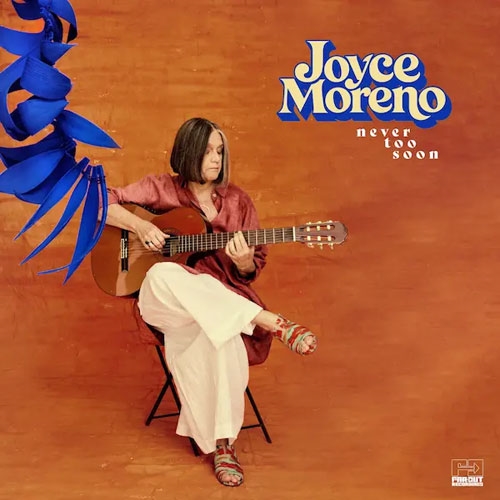 Joyce Moreno(ジョイス・モレーノ)『NEVER TOO SOON』ブラジル音楽を代表するSSW 名盤『Feminina』とならぶキャリア最高傑作となるニューアルバム