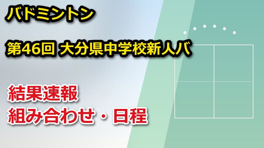 【大分県】令和8年度 第46回 大分県中学校新人バドミントン競技大会 2026 結果速報・トーナメント表(ドロー)・日程・放送予定(配信)|大分県中学校体育連盟・大分県バド 【大分県】令和8年度 第46回 大分県中学校新人バドミントン競技大会 2026 結果速報・トーナメント表(ドロー)・日程・放送予定(配信)|大分県中学校体育連盟・大分県バド