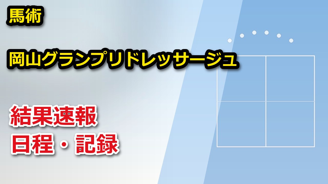 【岡山県】岡山グランプリドレッサージュホースショー2026オータム大会【馬術】 結果速報・日程・放送予定(配信)|岡山乗馬倶楽部