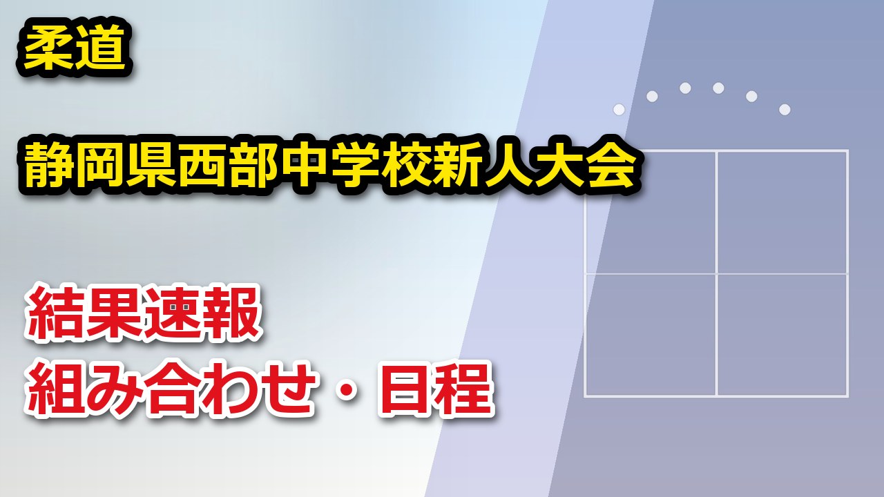 【静岡県】静岡県西部中学校新人大会(柔道) 2026 結果速報・トーナメント表(ドロー)・日程・放送予定(配信)|静岡県柔道協会 西部支部(中体連