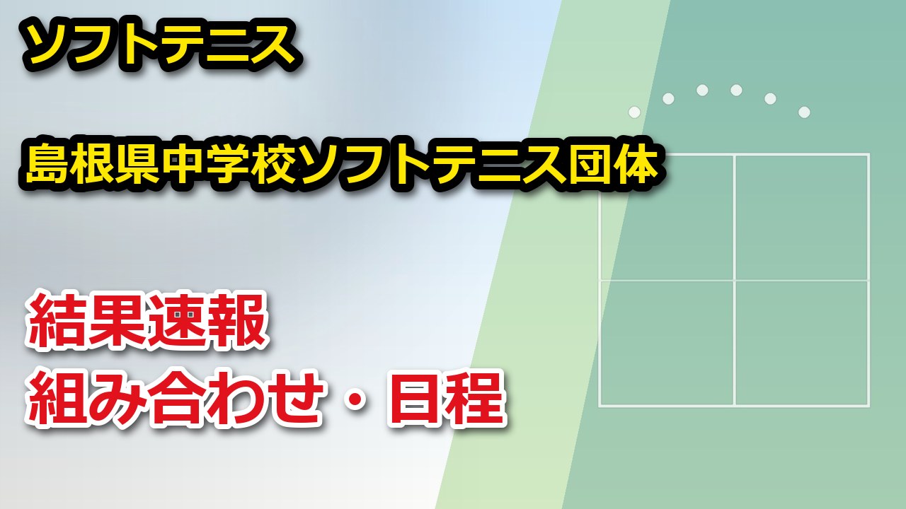 【中国】令和8年度島根県中学校ソフトテニス団体対抗戦(兼)中国地区中学生インドアソフトテニス選手権大会団体の部島根県予選 2026 結果速報・トーナメント表(ドロー)・日程・放送予定(配信)|島根県ソフトテニス連盟