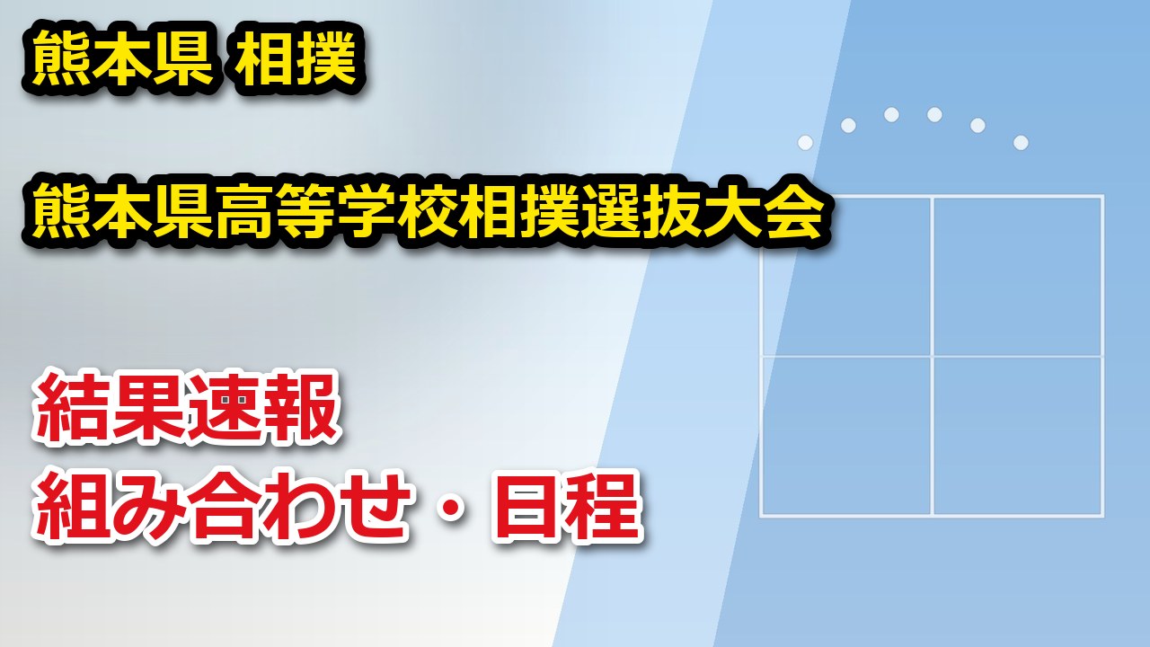 【熊本県】熊本県高等学校相撲選抜大会 2026 結果速報・トーナメント表(ドロー)・日程・放送予定（配信）｜熊本県高等学校体育連盟・熊本県教