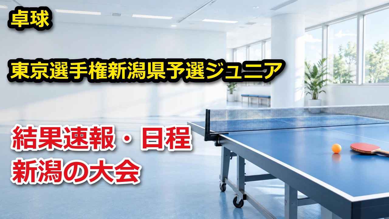 第79回東京選手権大会新潟県予選会(ジュニアの部) 卓球 結果速報・日程